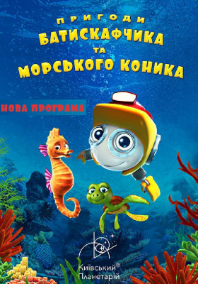 Пригоди Батискафчика та Морського Коника + Космікс (Київський планетарій)