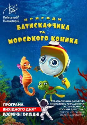 Театралізована екскурсія з інтерактивно-анімаційною постановкою до космічних вихідних «Пригоди Батискафчика та Морського Коника» (Київський планетарій